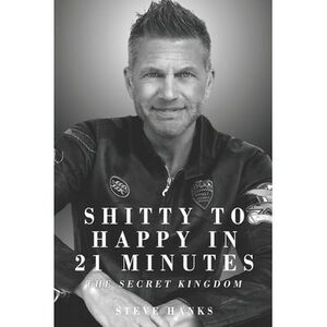 Shitty to Happy in 21 Minutes THE SECRET KINGDOM -- Steve Hanks